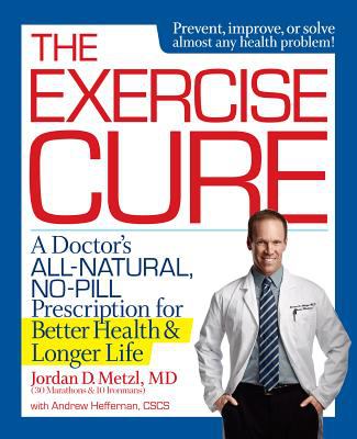 The exercise cure : a doctor's all-natural, no-pill prescription for better health and longer life /