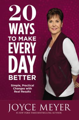 20 ways to make every day better : simple, practical changes with real results /