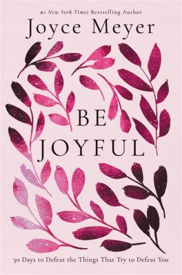 Be joyful : 50 days to defeat the things that try to defeat you /