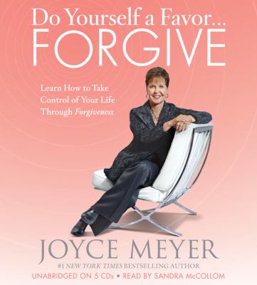 Do yourself a favor-- forgive [compact disc, unabridged] : learn how to take control of your life through forgiveness /