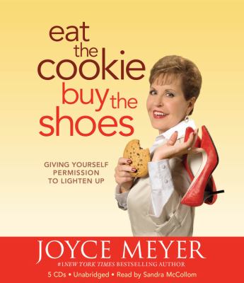 Eat the cookie-- buy the shoes [compact disc, unabridged] : giving yourself permission to lighten up /