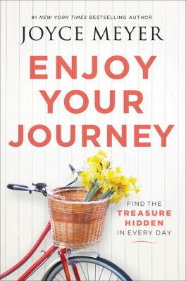 Enjoy your journey : find the treasure hidden in every day /