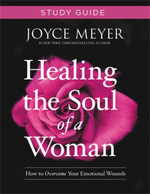 Healing the soul of a woman : how to overcome your emotional wounds /