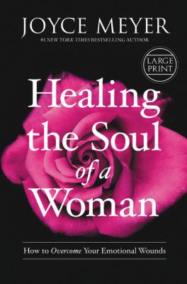 Healing the soul of a woman [large type] : how to overcome your emotional wounds /