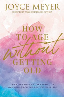 How to age without getting old : the steps you can take today to stay young for the rest of your life /
