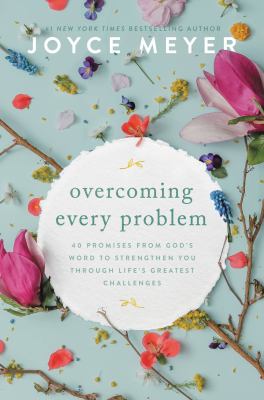 Overcoming every problem : 40 promises from God's word to strengthen you through life's greatest challenges /