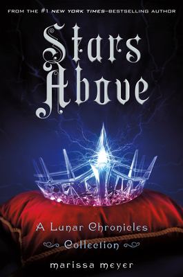 Stars above : a Lunar Chronicles collection /