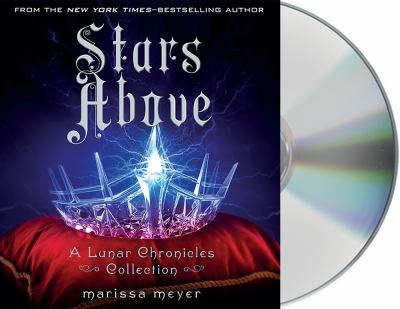 Stars above [compact disc, unabridged] : a Lunar Chronicles collection /