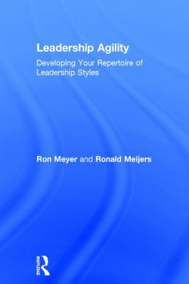 Leadership agility : developing your repertoire of leadership styles /