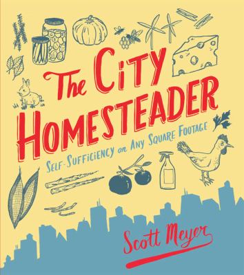 The city homesteader : self-sufficiency on any square footage /