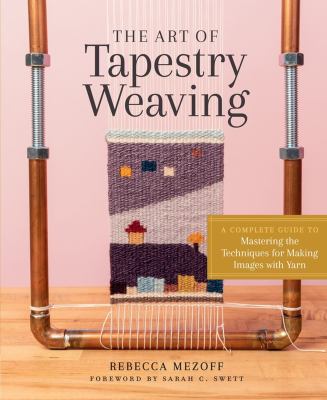 The art of tapestry weaving : a complete guide to mastering the techniques for making images with yarn /