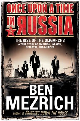 Once upon a time in Russia : the rise of the oligarchs -- a true story of ambition, wealth, betrayal, and murder /