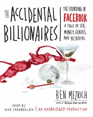 The accidental billionaires [compact disc, unabridged] : the founding of Facebook, a tale of sex, money, genius and betrayal /