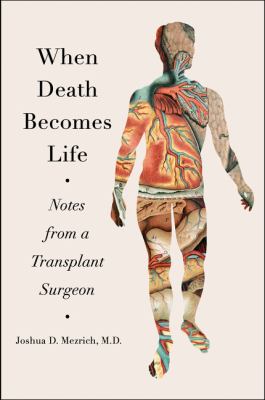 When death becomes life : notes from a transplant surgeon /