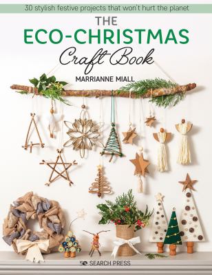The eco-Christmas craft book : 30 stylish festive projects that won't hurt the planet /