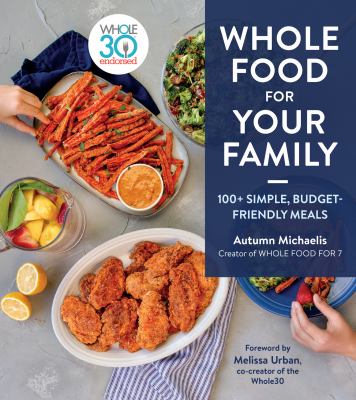 Whole food for your family : 100+ simple, budget-friendly meals /