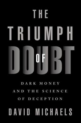 The triumph of doubt : dark money and the science of deception /