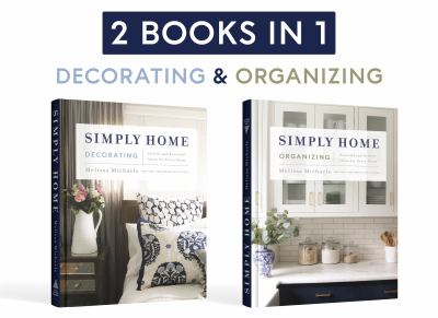 Simply home decorating : stylish and beautiful ideas for every room = Simply home organizing : peaceful and orderly ideas for every room /