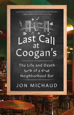 Last call at Coogan's : the life and death of a neighborhood bar /