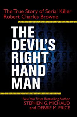 The devil's right-hand man : the true story of serial killer Robert Charles Browne /