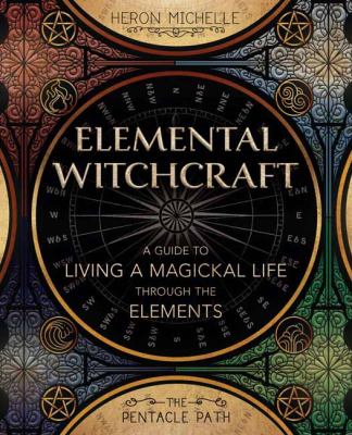 Elemental witchcraft : a guide to living a magickal life through the elements /