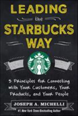 Leading the Starbucks way : 5 principles for connecting with your customers, your products and your people /