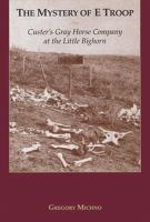 The mystery of E Troop : Custer's Gray Horse Company at the Little Bighorn /