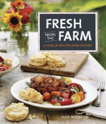 Fresh from the farm : a year of recipes and stories /