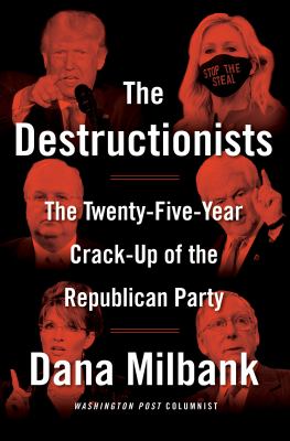The destructionists : the twenty-five year crack-up of the Republican Party /