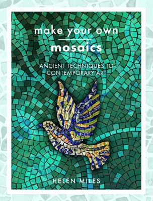 Make your own mosaics : ancient techniques to contemporary art /