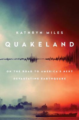 Quakeland : on the road to America's next devastating earthquake /