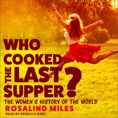 Who cooked the last supper? [eaudiobook] : The women's history of the world.