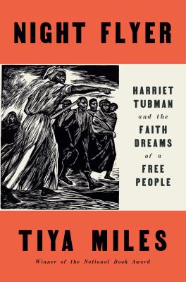 Night flyer : Harriet Tubman and the faith dreams of a free people / Tiya Miles.