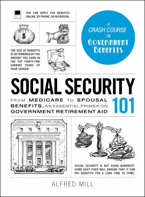 Social security 101 : from medicare to spousal benefits, an essential primer on government retirement aid /