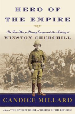 Hero of the empire : the Boer War, a daring escape, and the making of Winston Churchill /