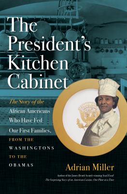 The President's kitchen cabinet : the story of the African Americans who have fed our First Families, from the Washingtons to the Obamas /