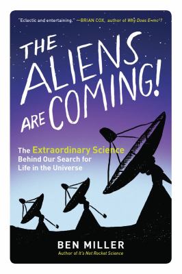 The aliens are coming! : the extraordinary science behind our search for life in the universe /