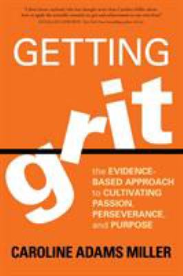 Getting grit : the evidence-based approach to cultivating passion, perseverance, and purpose /