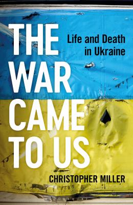 The war came to us : life and death in Ukraine /