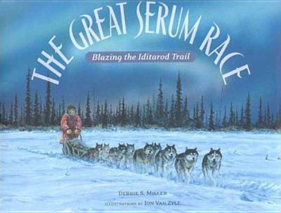 The great serum race : blazing the Iditarod Trail /