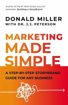 Marketing made simple : a step-by-step storybrand guide for any business /