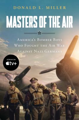 Masters of the air [ebook] : America's bomber boys who fought the air war against nazi germany.