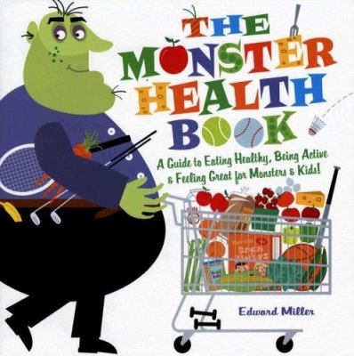 The monster health book : a guide to eating healthy, being active, & feeling great for monsters & kids! /