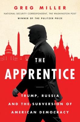 The apprentice : Trump, Russia, and the subversion of American democracy /