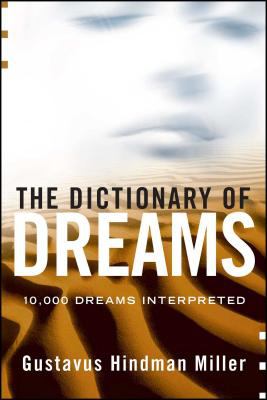 The dictionary of dreams : 10,000 dreams interpreted, a comprehensive and thorough study of dreams /