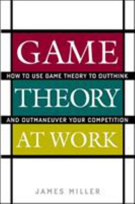 Game theory at work : how to use game theory to outthink and outmaneuver your competition /