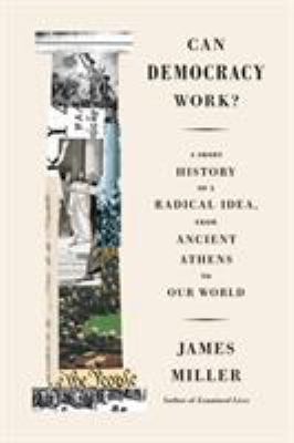 Can democracy work? : a short history of a radical idea, from ancient Athens to our world /