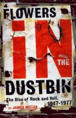 Flowers in the dustbin : the rise of rock and roll, 1947-1977 /