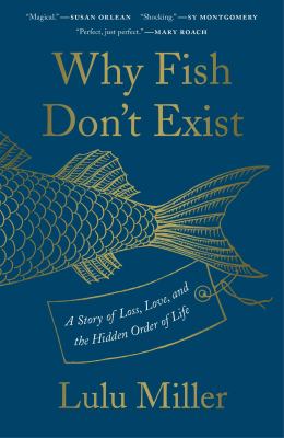 Why fish don't exist : a story of loss, love, and the hidden order of life /