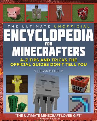 The ultimate unofficial encyclopedia for Minecrafters : an A-Z of tips and tricks the official guides don't teach you /